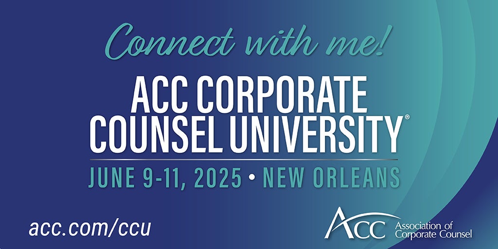 Connect with me! ACC Corporate Counsel University June 9-11, 2025 New Orleans acc.com/ccu ACC Association of Corporate Counsel