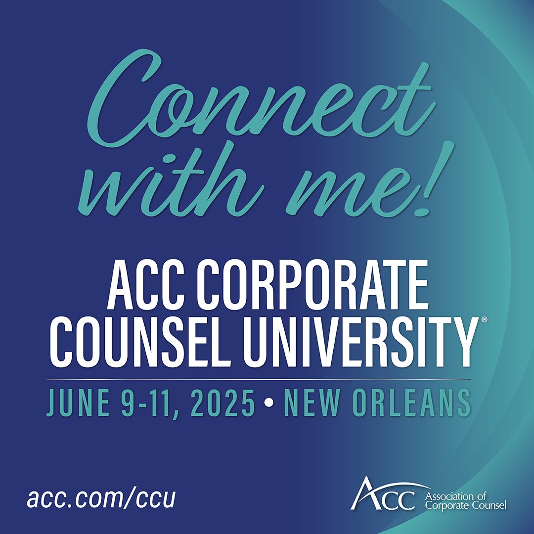 Connect with me! ACC Corporate Counsel University June 9-11, 2025 New Orleans acc.com/ccu ACC Association of Corporate Counsel