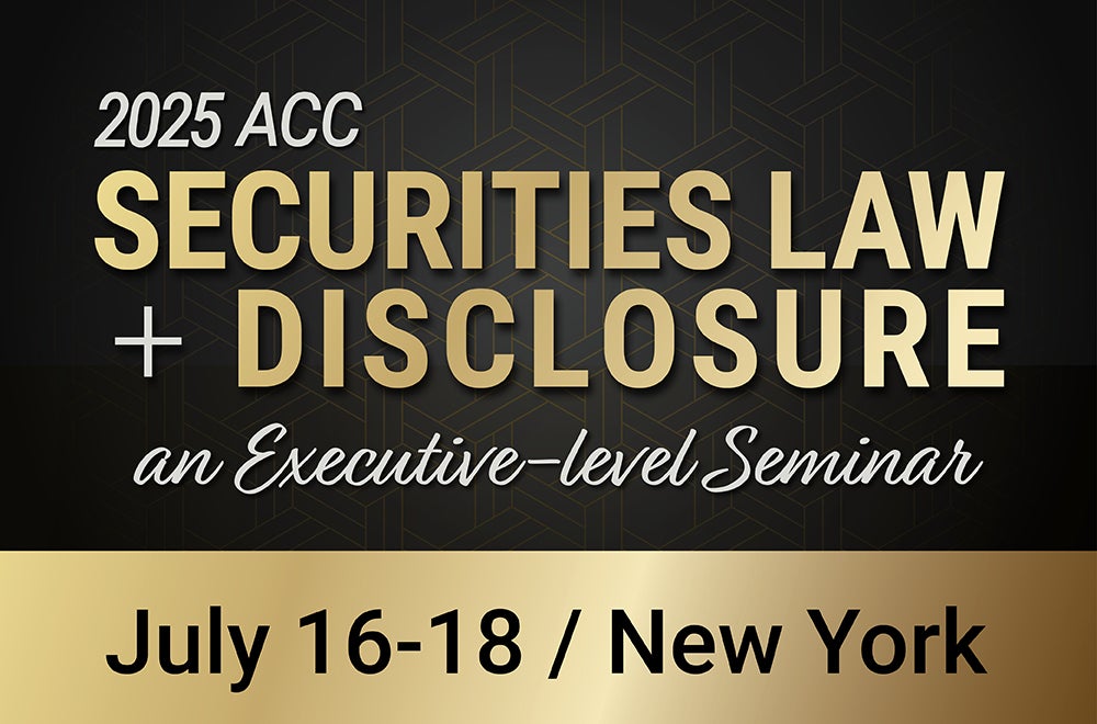 2025 ACC Securities Law + Disclosure an Executive-level Seminar July 16-18 New York